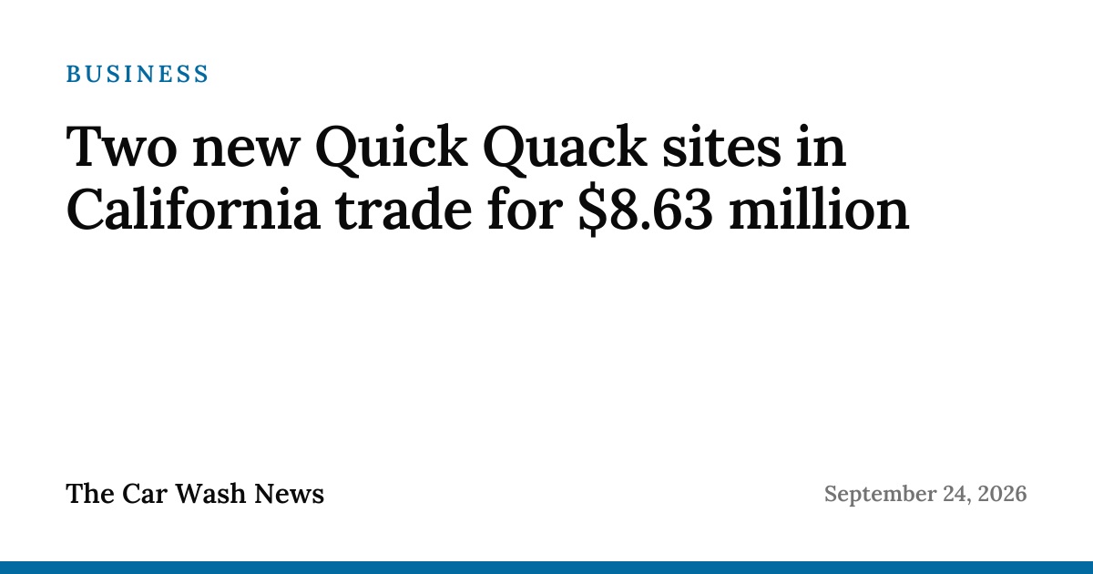 Two new Quick Quack sites in California trade for $8.63 million | The ...
